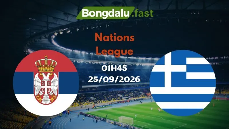 Soi kèo Serbia vs Hy Lạp 01h45 25/09/2026 | Nations League